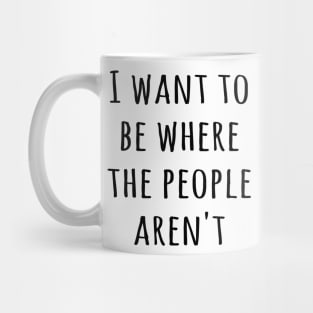 I want to be where the people aren't Mug